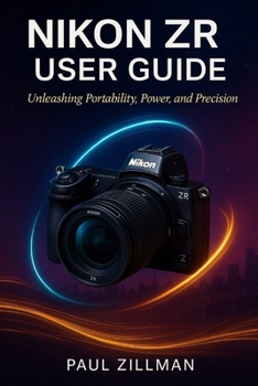Paperback Nikon ZR User Guide: Unleashing Portability, Power, and Precision Book