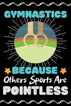 Gymnastics Because Others Sports Are Pointless: A Super Cute Gymnastics notebook journal or dairy | Gymnastics  lovers gift for girls/boys | ... 9").Christmas/Thanksgiving/Birthday Gifts.