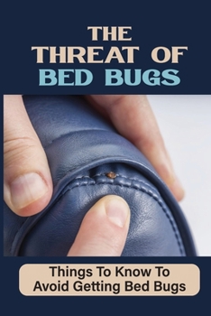Paperback The Threat Of Bed Bugs: Things To Know To Avoid Getting Bed Bugs: What Are Bed Bugs Book