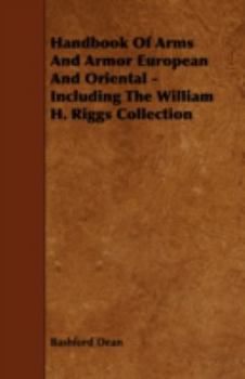Handbook of Arms and Armor, European and Oriental, Including the William H. Riggs Collection (Classic Reprint)