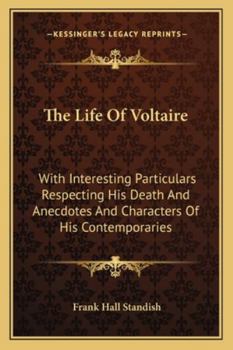 The life of Voltaire, with interesting particulars respecting his death, and anecdotes and characters of his contemporaries