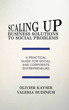 Scaling Up Business Solutions to Social Problems: A Practical Guide for Social and Corporate Entrepreneurs