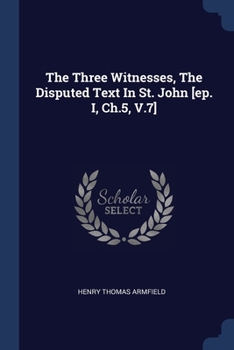 Paperback The Three Witnesses, The Disputed Text In St. John [ep. I, Ch.5, V.7] Book