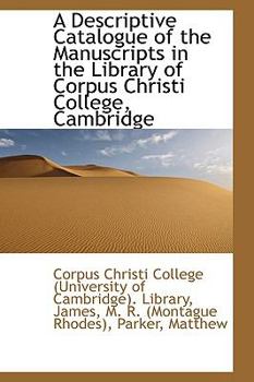 A Descriptive Catalogue of the Manuscripts in the Library of Corpus Christi College, Cambridge
