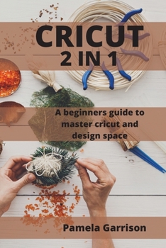 Paperback Cricut 2 in 1: A beginners Guide to master cricut and design space. Book