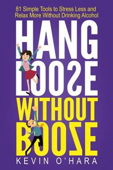 Paperback Hang Loose Without Booze: 81 Simple Tools to Stress Less and Relax More Without Drinking Alcohol Book