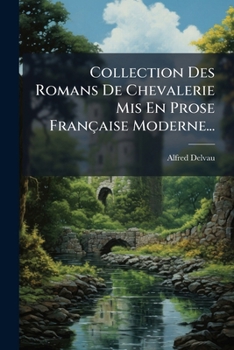 Collection Des Romans De Chevalerie Mis En Prose Française Moderne...