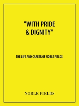 Paperback "With Pride & Dignity'': The Life and Career of Noble Fields Book