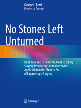 Paperback No Stones Left Unturned: Hans Kehr and His Contributions to Biliary Surgery from Inception to Worldwide Application in the Modern Era of Laparo Book