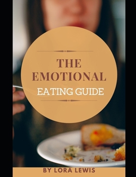 The Emotional Eating Guide Book: A Proven-Effective, Step-by-Step Guide and Tips to Control Emotional Eating