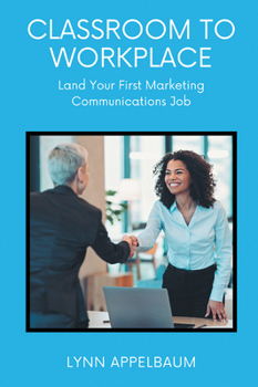 Paperback Classroom to Workplace: Land Your First Marketing Communications Job Book