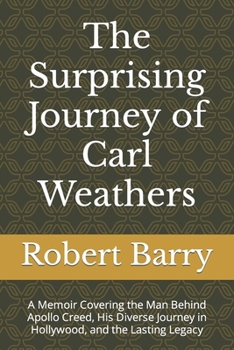 Paperback The Surprising Journey of Carl Weathers: A Memoir Covering the Man Behind Apollo Creed, His Diverse Journey in Hollywood, and the Lasting Legacy Book