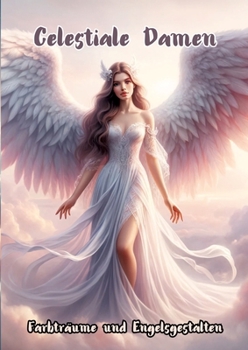 Celestiale Damen: Farbträume und Engelsgestalten (German Edition)
