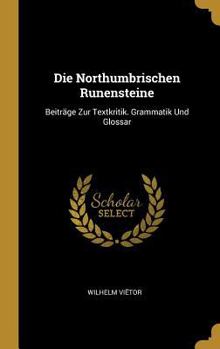 Hardcover Die Northumbrischen Runensteine: Beiträge Zur Textkritik. Grammatik Und Glossar [German] Book