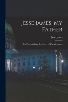 Paperback Jesse James, My Father: The First and Only True Story of His Adventures Book