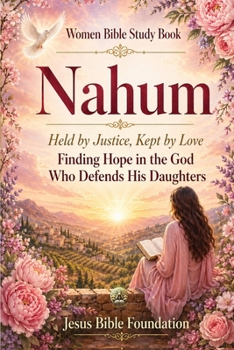 Women Bible Study Book Nahum: Held by Justice, Kept by Love: Finding Hope in the God Who Defends His Daughters
