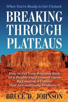 Paperback Breaking Through Plateaus: How to Get Your Business Back on a Double-Digit Growth Curve By Creating a Culture That Automatically Produces It Book
