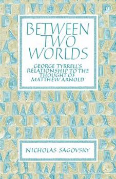 Paperback Between Two Worlds: George Tyrrell's Relationship to the Thought of Matthew Arnold Book