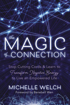 Paperback The Magic of Connection: Stop Cutting Cords & Learn to Transform Negative Energy to Live an Empowered Life Book