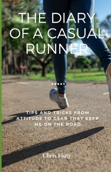 Paperback Diary of a Casual Runner: Tips and Tricks from Attitude to Gear that Keep Me on the Road Book