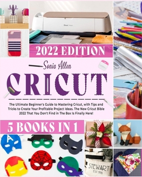 Paperback Cricut 5 in 1: The Ultimate Beginner's Guide to Mastering Cricut, with Tips and Tricks to Create Your Profitable Project Ideas. The New Cricut Bible 2 Book