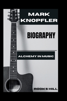 MARK KNOPFLER BIOGRAPHY: Alchemy In Music