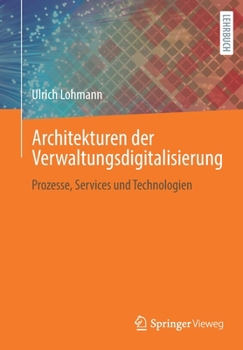 Paperback Architekturen Der Verwaltungsdigitalisierung: Prozesse, Services Und Technologien [German] Book