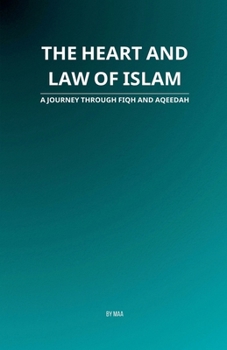 The Heart and Law of Islam: A Journey Through Fiqh and Aqeedah