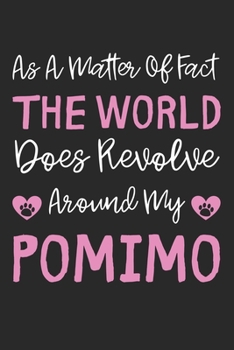 As A Matter Of Fact The World Does Revolve Around My Pomimo: Lined Journal, 120 Pages, 6 x 9, Pomimo Dog Gift Idea, Black Matte Finish (As A Matter Of ... World Does Revolve Around My Pomimo Journal)