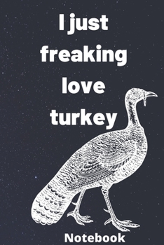 I Just Freaking Love turkey notebook: Gifts for turkey lover ,6*9 inches 121 pages, notebook journal