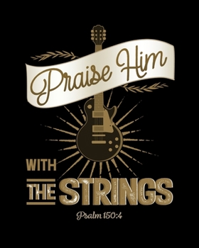 Praise Him With The Strings Psalm 150:4: 7 Blank Chord DiagramS | Seven 6-Line Staves | 100 Pages | 8 in x 10 in | 20.32 CM x 25.4  cm