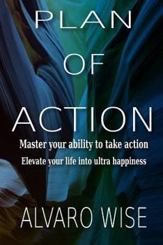 Paperback Plan Of Action: Master your ability to take action, Elevate your life into ultra happiness Kindle Edition Book