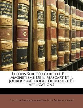 Paperback Leçons Sur L'électricité Et Le Magnétisme De E. Mascart Et J. Joubert: Méthodes De Mesure Et Applications [French] Book