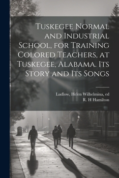 Paperback Tuskegee Normal and Industrial School, for Training Colored Teachers, at Tuskegee, Alabama. Its Story and its Songs Book