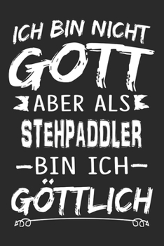 Ich bin nicht Gott aber als Stehpaddler bin ich g�ttlich: Notizbuch mit 110 linierten Seiten, Nutzung auch als Dekoration in Form eines Schild bzw. Poster m�glich