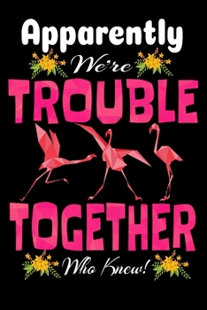 Paperback Apparently We're Trouble When We Are Together Who Knew: Flamingo Lovers Notebooks Blush Notes 6x9 100 noBleed Book