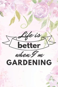 Life Is Better When I'm Gardening: Lined Journal Notebook for Gardeners