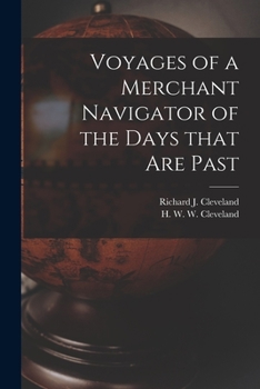 Voyages of a Merchant Navigator of the Days That Are Past. Compiled From the Journals and Letters of the Late Richard J. Cleveland; by H.W.S. Cleveland