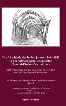 Hardcover Die Abschiede der in den Jahren 1540-1542 in der Altmark gehaltenen ersten General-Kirchen-Visitation mit Berücksichtigung der in den Jahren 1551, 157 [German] Book