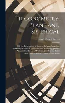 Hardcover Trigonometry, Plane and Spherical; With the Investigation of Some of the More Important Formulae of Practical Astronomy and Surveying, Specially Arran Book