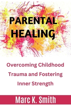 Paperback Parental Healing: Overcoming Childhood Trauma and Fostering Inner Strength Book