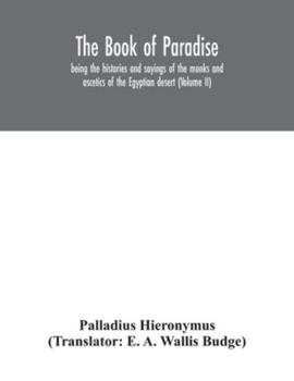 Paperback The Book of Paradise, being the histories and sayings of the monks and ascetics of the Egyptian desert (Volume II) Book