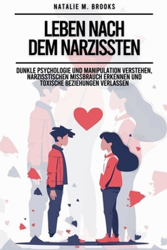 Leben nach dem Narzissten: Dunkle Psychologie und Manipulation verstehen, narzisstischen Missbrauch erkennen und toxische Beziehungen verlassen (German Edition)