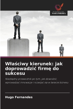 Wlasciwy kierunek: jak doprowadzic firme do sukcesu (Polish Edition)
