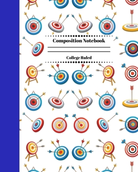 Composition Notebook College Ruled: Archery Themed Journal | Cute Gifts for Archers and Arrow Shooting Fans, Girls Boys Students and Adults. Hitting Targets Cover