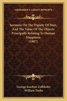 Paperback Sermons On The Dignity Of Man, And The Value Of The Objects Principally Relating To Human Happiness (1807) Book