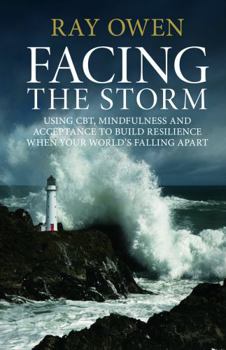 Paperback Facing the Storm: Using CBT, Mindfulness and Acceptance to Build Resilience When Your World's Falling Apart Book