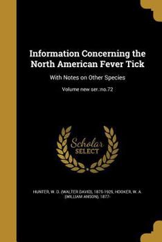 Paperback Information Concerning the North American Fever Tick: With Notes on Other Species; Volume new ser.: no.72 Book