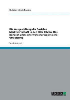 Paperback Die Ausgestaltung der Sozialen Marktwirtschaft in den 50er Jahren. Das Konzept und seine wirtschaftspolitische Umsetzung [German] Book