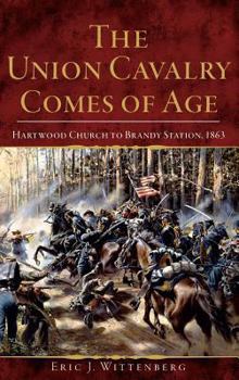 Hardcover The Union Cavalry Comes of Age: Hartwood Church to Brandy Station, 1863 Book
